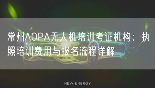 常州AOPA无人机培训考证机构:执照培训费用与报名流程详解