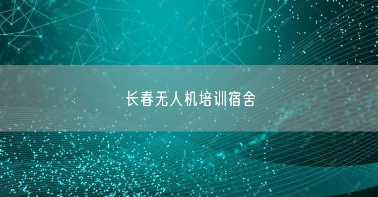 长春无人机培训宿舍 长春无人机培训宿舍
