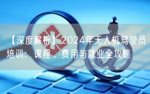 【深度解析】2024年无人机驾驶员培训:课程、费用与就业全攻略