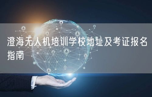 澄海无人机培训学校地址及考证报名指南