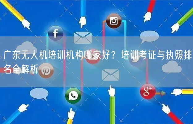 广东无人机培训机构哪家好?培训考证与执照排名全解析