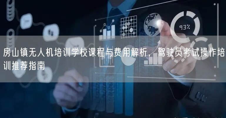 房山镇无人机培训学校课程与费用解析,驾驶员考试操作培训推荐指南 房山镇无人机培训学校课程与费用解析,驾驶员考试操作培训推荐指南