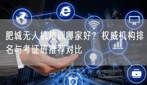 肥城无人机培训哪家好?权威机构排名与考证班推荐对比