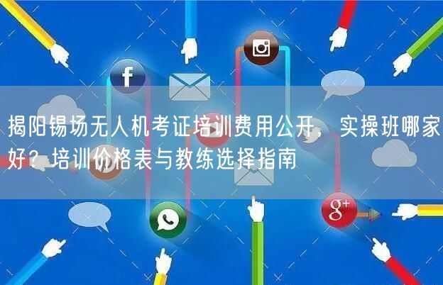 揭阳锡场无人机考证培训费用公开,实操班哪家好?培训价格表与教练选择指南 揭阳锡场无人机考证培训费用公开,实操班哪家好?培训价格表与教练选择指南