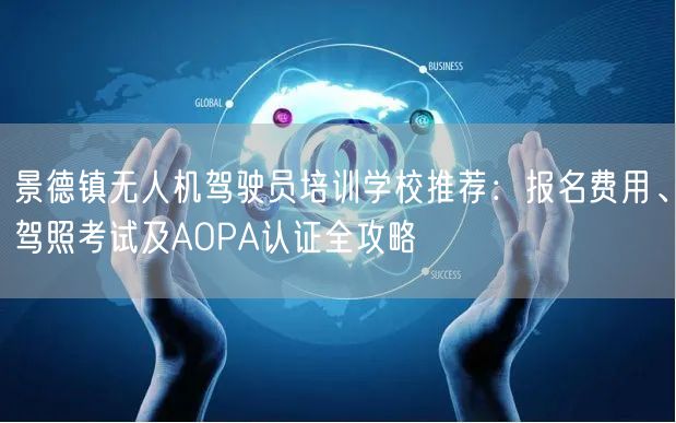 景德镇无人机驾驶员培训学校推荐:报名费用、驾照考试及AOPA认证全攻略