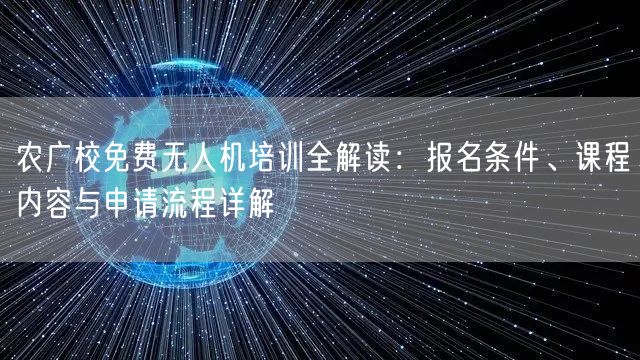 农广校免费无人机培训全解读:报名条件、课程内容与申请流程详解 农广校免费无人机培训全解读:报名条件、课程内容与申请流程详解
