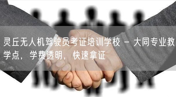 灵丘无人机驾驶员考证培训学校 - 大同专业教学点，学费透明，快速拿证