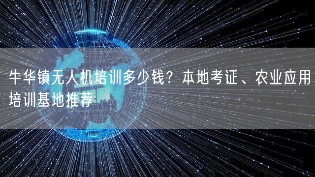 牛华镇无人机培训多少钱?本地考证、农业应用培训基地推荐 牛华镇无人机培训多少钱?本地考证、农业应用培训基地推荐