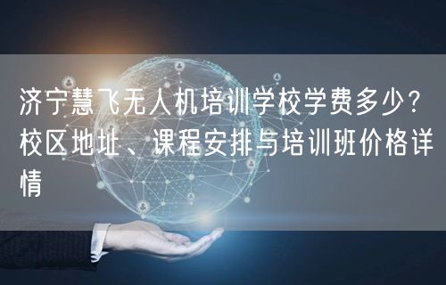 济宁慧飞无人机培训学校学费多少?校区地址、课程安排与培训班价格详情 济宁慧飞无人机培训学校学费多少?校区地址、课程安排与培训班价格详情