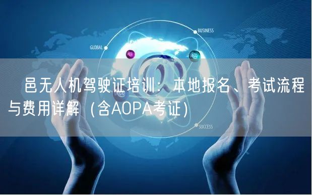 鄠邑无人机驾驶证培训:本地报名、考试流程与费用详解(含AOPA考证) 鄠邑无人机驾驶证培训:本地报名、考试流程与费用详解(含AOPA考证)