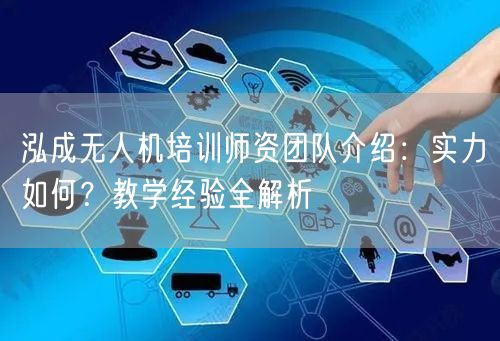 泓成无人机培训师资团队介绍：实力如何？教学经验全解析