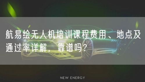 航易绘无人机培训课程费用、地点及通过率详解,靠谱吗? 航易绘无人机培训课程费用、地点及通过率详解,靠谱吗?