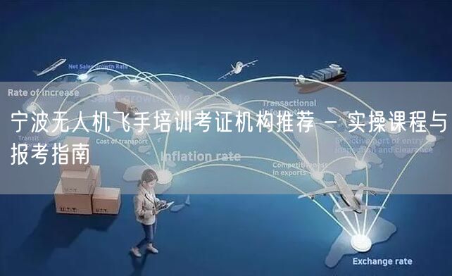 宁波无人机飞手培训考证机构推荐 - 实操课程与报考指南