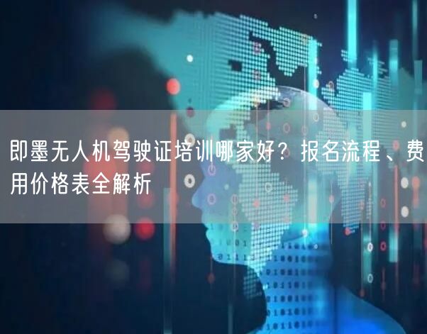 即墨无人机驾驶证培训哪家好?报名流程、费用价格表全解析
