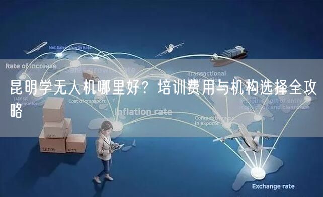 昆明学无人机哪里好?培训费用与机构选择全攻略 昆明学无人机哪里好?培训费用与机构选择全攻略