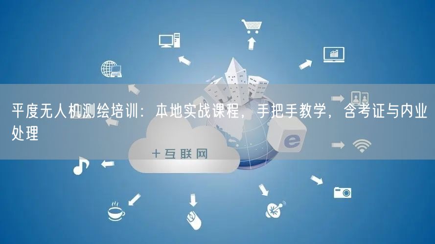 平度无人机测绘培训：本地实战课程，手把手教学，含考证与内业处理