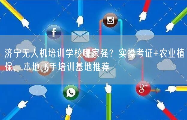 济宁无人机培训学校哪家强?实操考证+农业植保,本地飞手培训基地推荐