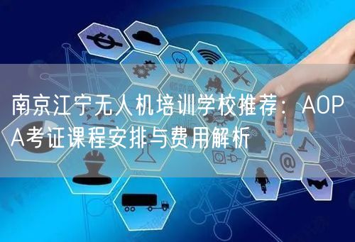 南京江宁无人机培训学校推荐：AOPA考证课程安排与费用解析