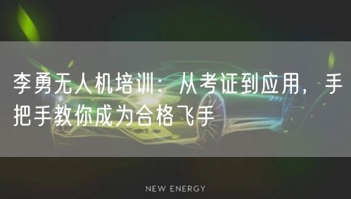 李勇无人机培训:从考证到应用,手把手教你成为合格飞手 李勇无人机培训:从考证到应用,手把手教你成为合格飞手