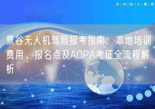 景谷无人机驾照报考指南:本地培训费用、报名点及AOPA考证全流程解析
