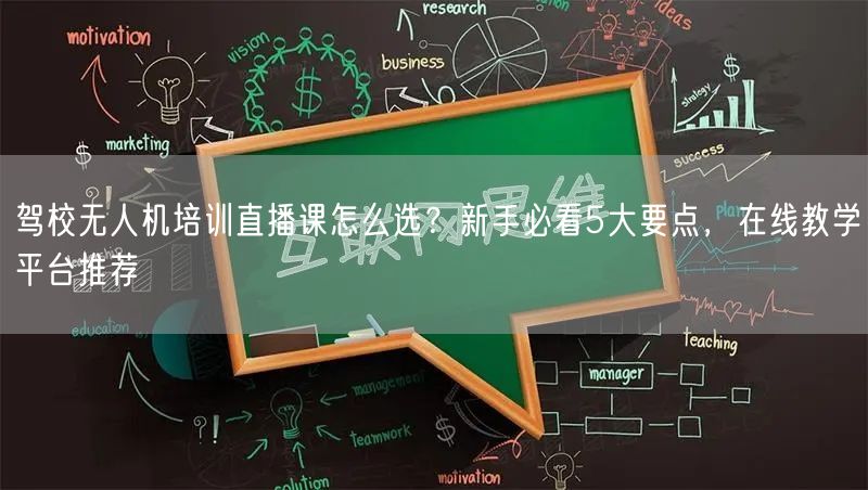驾校无人机培训直播课怎么选?新手必看5大要点,在线教学平台推荐