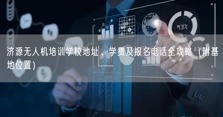 济源无人机培训学校地址、学费及报名电话全攻略(附基地位置)
