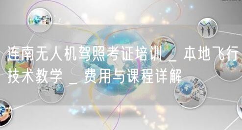 连南无人机驾照考证培训 _ 本地飞行技术教学 _ 费用与课程详解 连南无人机驾照考证培训 _ 本地飞行技术教学 _ 费用与课程详解