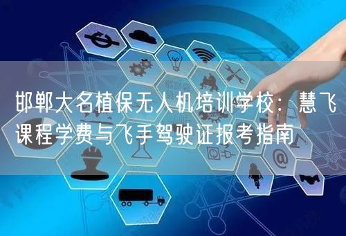 邯郸大名植保无人机培训学校:慧飞课程学费与飞手驾驶证报考指南 邯郸大名植保无人机培训学校:慧飞课程学费与飞手驾驶证报考指南