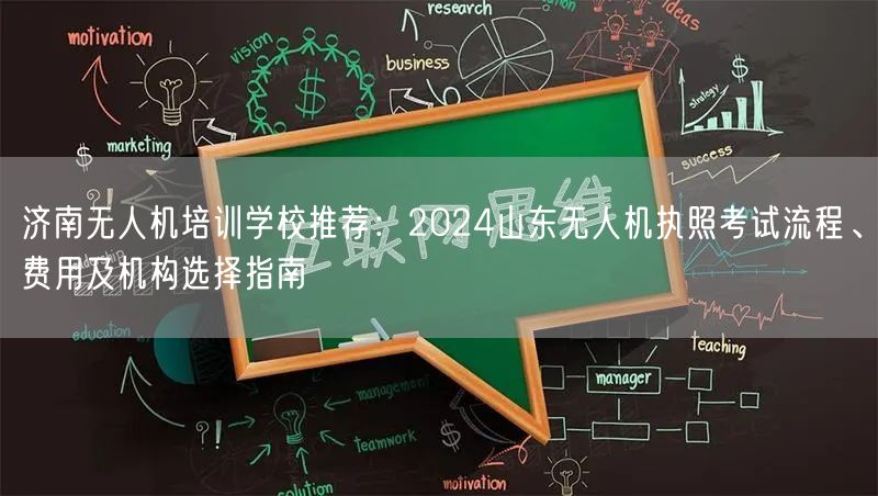 济南无人机培训学校推荐:2024山东无人机执照考试流程、费用及机构选择指南